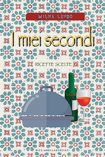 I miei secondi. Ricette scelte - Wilma Lembo - Libro Ricciardi e Associati 2021 | Libraccio.it