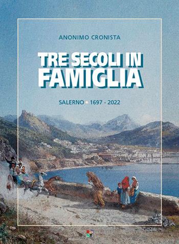 Tre secoli in famiglia. Salerno 1697-2022 - Anonimo Cronista - Libro Ricciardi e Associati 2022 | Libraccio.it