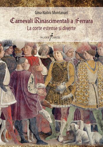 Carnevali Rinascimentali a Ferrara. La corte estense si diverte - Gina Nalini Montanari - Libro Nuovecarte 2017 | Libraccio.it