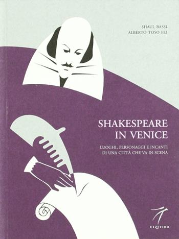 Shakespeare in Venice. Luoghi, personaggi e incanti di una città che va in scena - Shaul Bassi, Alberto Toso Fei - Libro Elzeviro 2007, Pietreparlanti | Libraccio.it