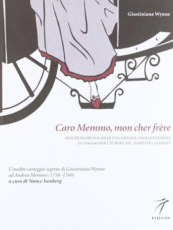 Caro Memmo, mon cher frère. Seduzioni epistolari di una giovane angloveneziana in viaggio per l'Europa nel tempo di Casanova - Giustiniana Wynne - Libro Elzeviro 2010, Altrastoria | Libraccio.it
