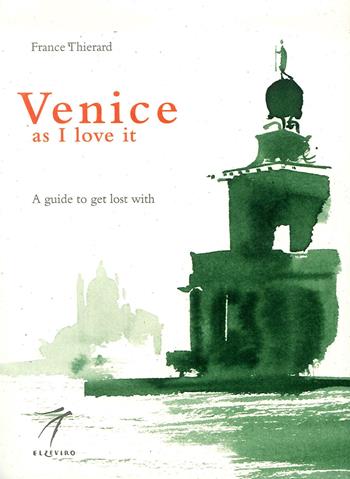 Venice as I love it. A guide to get lost with - France Thierard - Libro Elzeviro 2018 | Libraccio.it