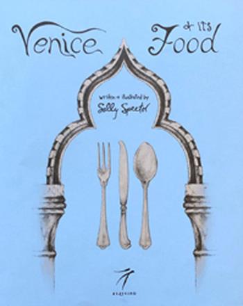 Venice and its Food. History, recipes, traditions, places, curiosity and secrets of the Venetian Cuisine of yesterday and today - Sally Spector - Libro Elzeviro 2020, Elzevirocucina | Libraccio.it