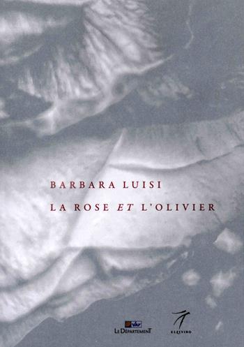 La rose et l'olivier. Une recherche du spirituel - Barbara Luisi - Libro Elzeviro 2022 | Libraccio.it