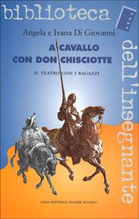 A cavallo con don Chisciotte. Il teatro con i ragazzi - Angela Di Giovanni, Ivana Di Giovanni - Libro Edizioni Conoscenza 2000, La biblioteca dell'insegnante | Libraccio.it