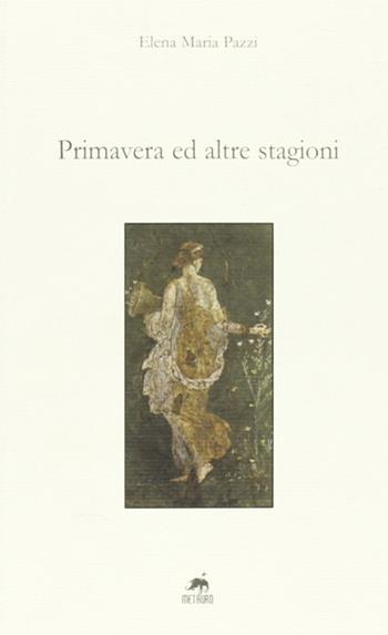 Primavera e altre stagioni - Elena M. Pazzi - Libro Metauro 2006 | Libraccio.it