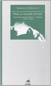 Prima di piantare i datteri. Giacomo Debenedetti a Roma (1944-1945)