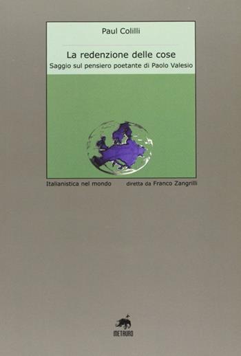 La redenzione delle cose. Saggio sul pensiero poetante di Paolo Valesio - Paul Colilli - Libro Metauro 2006, Italianistica nel mondo | Libraccio.it