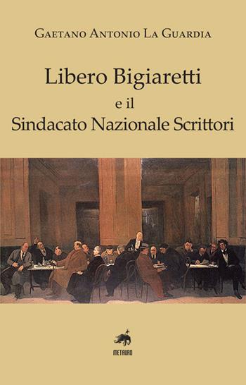 Libero Biagiaretti e il sindacato nazionale scrittori - Antonio Gaetano La Guardia - Libro Metauro 2016 | Libraccio.it