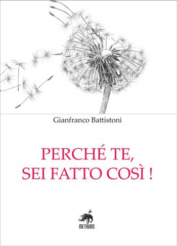 Perché te, sei fatto così! - Gianfranco Battistoni - Libro Metauro 2016 | Libraccio.it