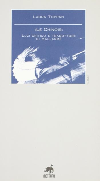 «Le chinois». Luzi critico e traduttore di Mallarmé - Laura Toppan - Libro Metauro 2006, Studi | Libraccio.it