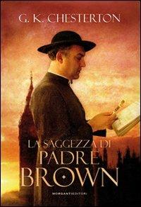 La saggezza di padre Brown - Gilbert Keith Chesterton - Libro Morganti Editori 2008, Chestertoniana | Libraccio.it