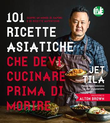 101 ricette asiatiche che devi cucinare prima di morire - Jet Tila - Libro LIVE Edizioni 2017 | Libraccio.it