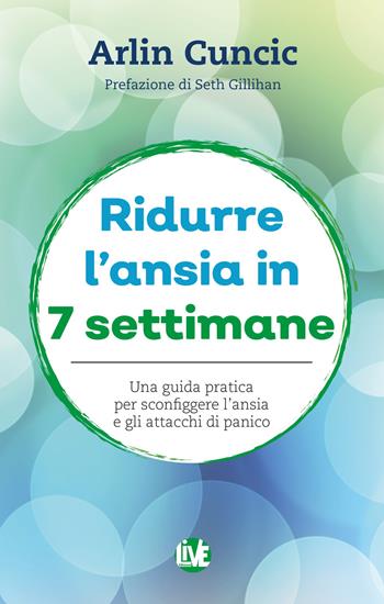 Ridurre l’ansia in 7 settimane. Una guida pratica per sconfiggere l’ansia e gli attacchi di panico - Arlin Cuncic - Libro LIVE Edizioni 2018 | Libraccio.it