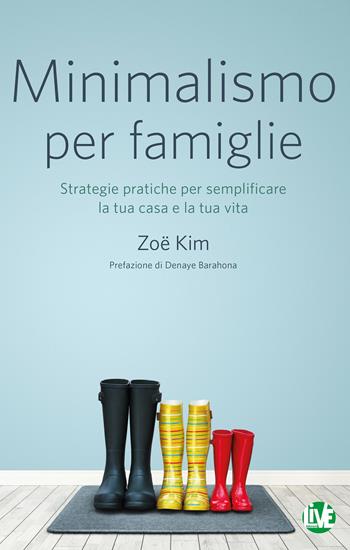 Minimalismo per famiglie. Strategie pratiche per semplificare la tua casa e la tua vita - Zoë Kim - Libro LIVE Edizioni 2018 | Libraccio.it