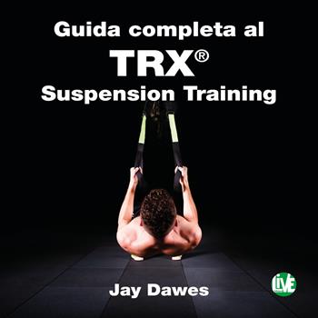 Guida completa al TRX® suspension training - Jay Dawes - Libro LIVE Edizioni 2019 | Libraccio.it