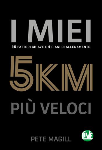 I miei 5 km più veloci. 25 fattori chiave e 4 piani di allenamento. Ediz. italiana e inglese - Pete Magill - Libro LIVE Edizioni 2021 | Libraccio.it