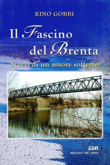 Il fascino del Brenta. Storia di un amore sofferto - Rino Gobbi - Libro Edizioni del Noce 2005, Narratori d'oggi | Libraccio.it