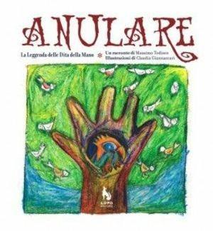 Anulare. La leggenda delle dita della mano - Massimo Todisco - Libro Lupo 2011, In fabula | Libraccio.it
