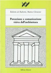 Percezione e comunicazione visiva dell'architettura - Roberto De Rubertis, Matteo Clemente - Libro Officina 2001, I libri di XY | Libraccio.it