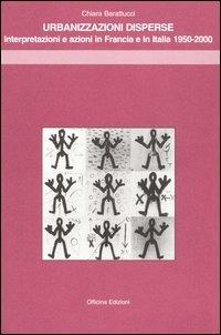 Urbanizzazioni disperse. Interpretazioni e azioni in Francia e in Italia 1950-2000 - Chiara Barattucci - Libro Officina 2004, Urbanistica | Libraccio.it