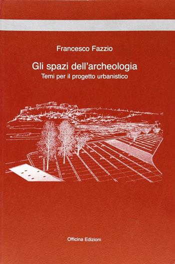 Gli spazi dell'archeologia. Temi per il progetto urbanistico - Francesco Fazzio - Libro Officina 2005, Quad. Dip. Interateneo pian. terr. e urb. | Libraccio.it