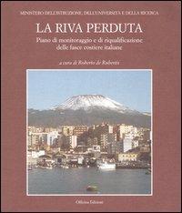 La riva perduta. Piano di monitoraggio e di riqualificazione delle fasce costiere italiane  - Libro Officina 2005 | Libraccio.it