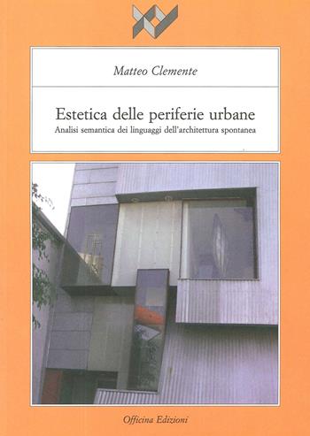 Estetica delle periferie urbane. Analisi semantica dei linguaggi dell'architettura spontanea - Matteo Clemente - Libro Officina 2005, I libri di XY | Libraccio.it