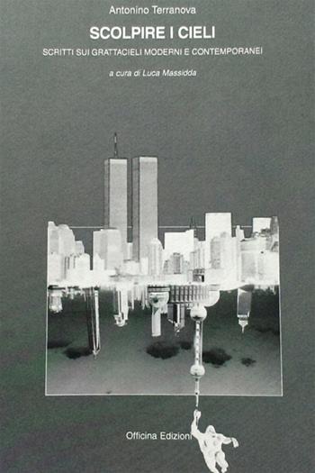 Scolpire i cieli. Scritti sui grattacieli moderni e contemporanei - Antonino Terranova - Libro Officina 2006, Tracce | Libraccio.it