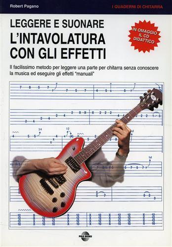 Leggere e suonare l'intavolatura con gli effetti. Il facilissimo metodo per leggere una parte per chitarra senza conoscere la musica ed eseguire gli effetti... Con C  - Libro Polo Books 2002 | Libraccio.it