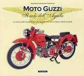 Moto Guzzi il volo dell'aquila. La storia e tutti i modelli più rari e significativi con le relative schede tecniche