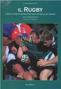 Il rugby. Regole, storia e segreti del gioco più bello del mondo - Luca Masotto - Libro Polo Books 2008 | Libraccio.it