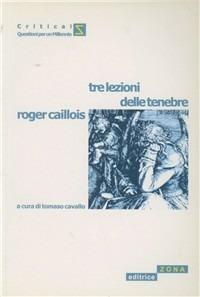 Tre lezioni delle tenebre - Roger Caillois - Libro Zona 2002, Critica! | Libraccio.it
