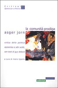 La comunità prodiga. Critica della politica economica e altri scritti - Asger Jorn - Libro Zona 2002, Critica! | Libraccio.it