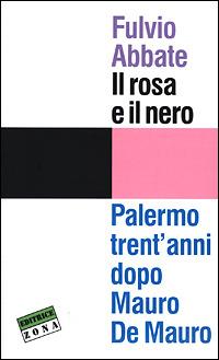 Il rosa e il nero. Palermo trent'anni dopo Mauro De Mauro - Fulvio Abbate - Libro Zona 2002, 900 Storie | Libraccio.it