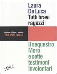 Tutti bravi ragazzi. Il sequestro Moro e sette testimoni involontari. Con CD Audio - Laura De Luca - Libro Zona 2003, 900 Storie | Libraccio.it