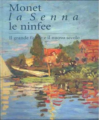Monet, la Senna, le ninfee. Il grande fiume e il nuovo secolo  - Libro Linea d'Ombra Libri 2004, Grandi mostre | Libraccio.it