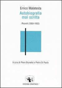 Autobiografia mai scritta. Ricordi (1853-1932) - Errico Malatesta - Libro Spartaco 2003, Il risveglio | Libraccio.it