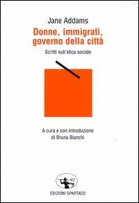 Donne, immigrati, governo della città. Scritti sull'etica sociale - Jane Addams - Libro Spartaco 2004, Il risveglio | Libraccio.it