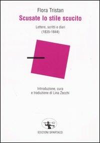 Scusate lo stile scucito. Lettere, scritti e diari (1835-1844) - Flora Tristan - Libro Spartaco 2004, Il risveglio | Libraccio.it