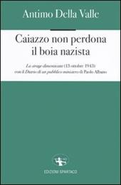 Caiazzo non perdona il boia nazista. La strage dimenticata (13 ottobre 1943)