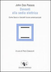 Davanti alla sedia elettrica. Come Sacco e Vanzetti furono americanizzati - John Dos Passos - Libro Spartaco 2005, Il risveglio | Libraccio.it