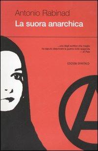La suora anarchica - Antonio Rabinad - Libro Spartaco 2006, Dissensi | Libraccio.it