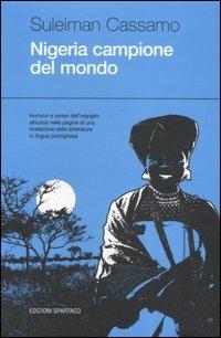Nigeria campione del mondo - Suleiman Cassamo - Libro Spartaco 2006, Dissensi | Libraccio.it