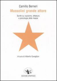 Mussolini grande attore. Scritti su razzismo, dittatura e psicologia delle masse - Camillo Berneri - Libro Spartaco 2006, Il risveglio | Libraccio.it