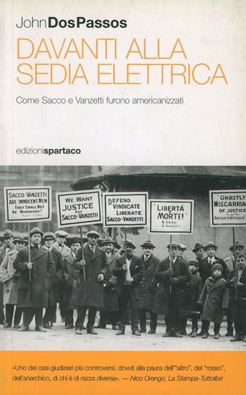 Davanti alla sedia elettrica. Come Sacco e Vanzetti furono americanizzati - John Dos Passos - Libro Spartaco 2007 | Libraccio.it