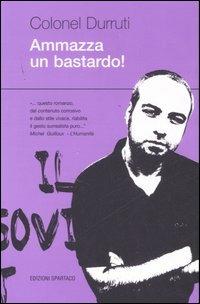 Ammazza un bastardo! - Colonel Durruti - Libro Spartaco 2007, Dissensi | Libraccio.it
