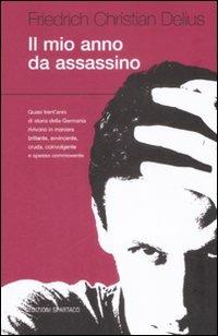 Il mio anno da assassino - Friedrich C. Delius - Libro Spartaco 2007, Dissensi | Libraccio.it