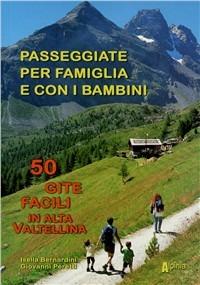 Passeggiate per famiglia e con i bambini. 50 gite facili in alta Valtellina - Isella Bernardini, Giovanni Peretti - Libro Alpinia 2011, Le guide di Alpinia | Libraccio.it