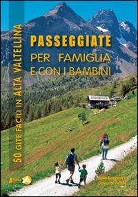 Passeggiate per famiglia e con i bambini in Alta Valtellina. 50 gite facili in Alta Valtellina - Isella Bernardini, Giovanni Peretti - Libro Alpinia 2014, Le guide di Alpinia | Libraccio.it